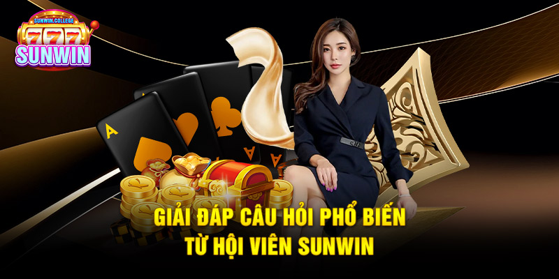 Giải đáp câu hỏi phổ biến từ hội viên SUNWIN