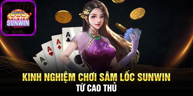 Kinh nghiệm đánh bài Sâm Lốc SUNWIN cần nhớ