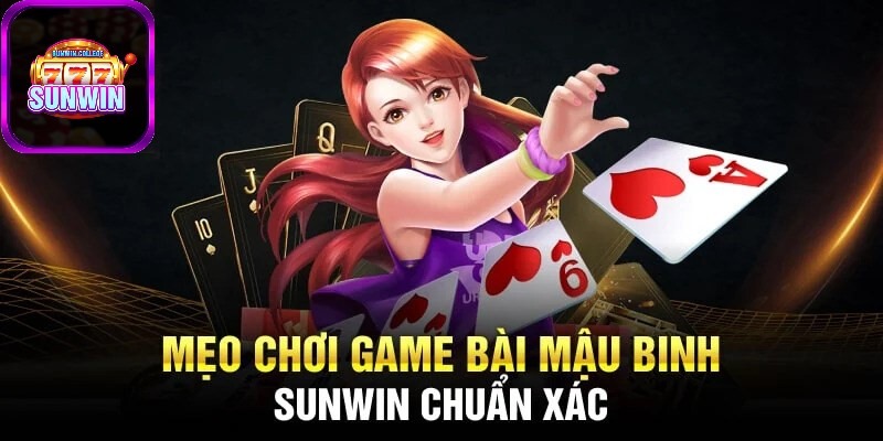 Kinh nghiệm xếp bài Mậu Binh SUNWIN 3 đao